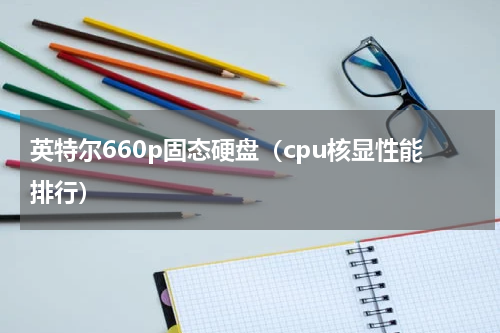 英特尔660p固态硬盘（cpu核显性能排行）