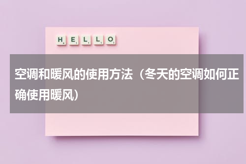 空调和暖风的使用方法（冬天的空调如何正确使用暖风）