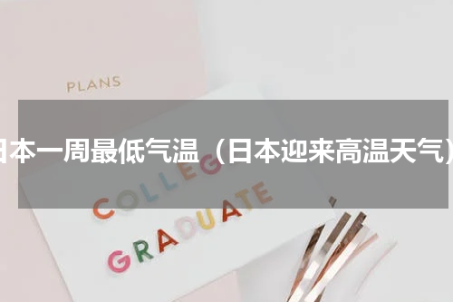 日本一周最低气温（日本迎来高温天气）