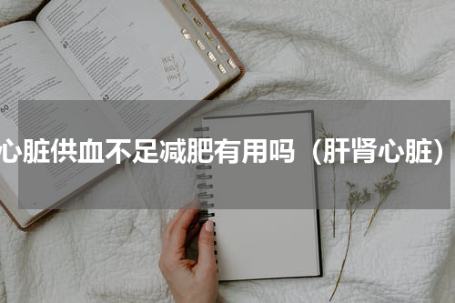 心脏供血不足减肥有用吗（肝肾心脏）
