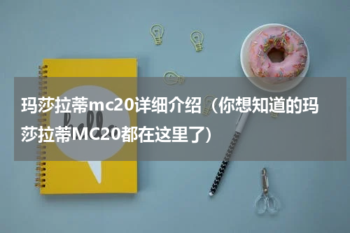 玛莎拉蒂mc20详细介绍（你想知道的玛莎拉蒂MC20都在这里了）