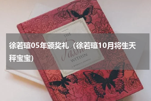 徐若瑄05年颁奖礼（徐若瑄10月将生天秤宝宝）