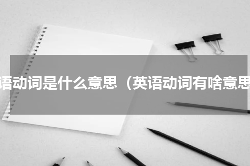 英语动词是什么意思（英语动词有啥意思）