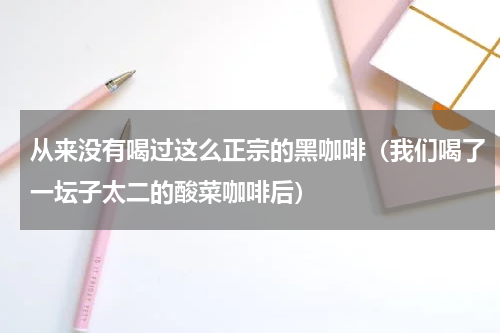 从来没有喝过这么正宗的黑咖啡（我们喝了一坛子太二的酸菜咖啡后）