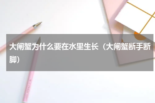 大闸蟹为什么要在水里生长（大闸蟹断手断脚）