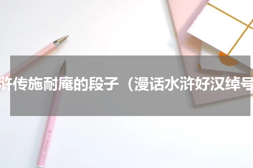 水浒传施耐庵的段子（漫话水浒好汉绰号）