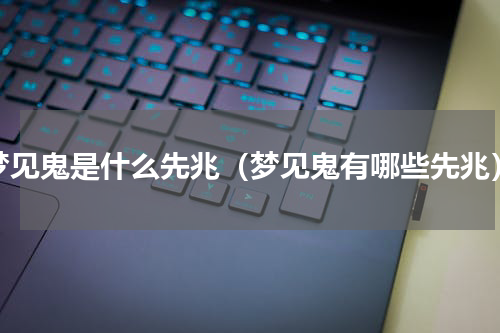 梦见鬼是什么先兆（梦见鬼有哪些先兆）