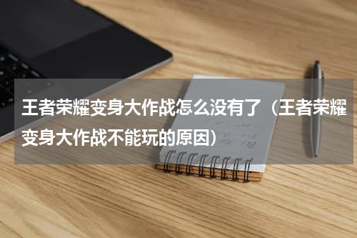 王者荣耀变身大作战怎么没有了（王者荣耀变身大作战不能玩的原因）