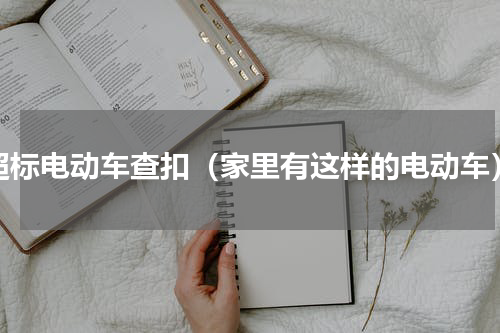 超标电动车查扣（家里有这样的电动车）
