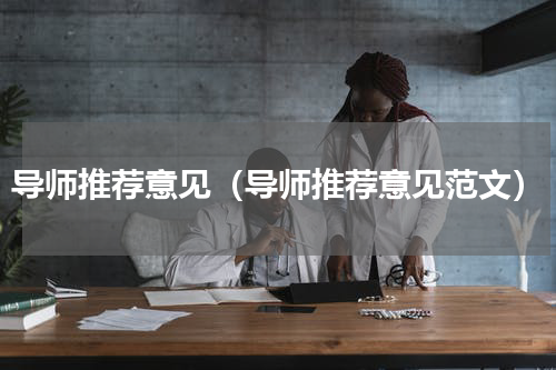 导师推荐意见（导师推荐意见范文）
