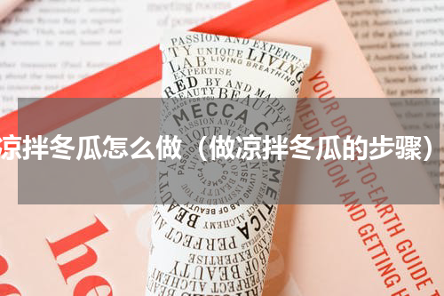 凉拌冬瓜怎么做（做凉拌冬瓜的步骤）