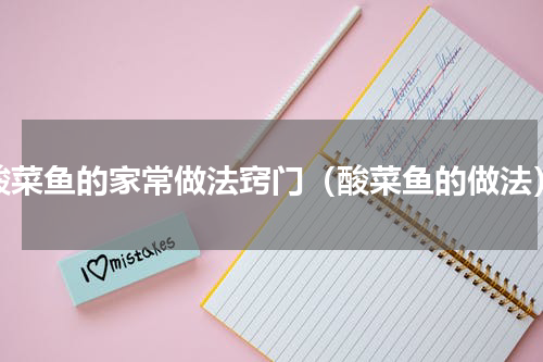 酸菜鱼的家常做法窍门（酸菜鱼的做法）
