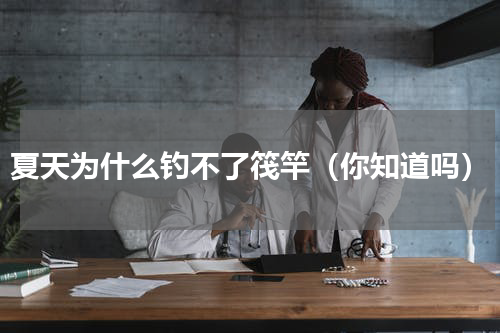 夏天为什么钓不了筏竿（你知道吗）