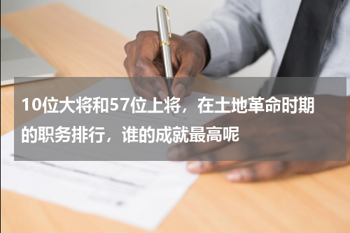 10位大将和57位上将，在土地革命时期的职务排行，谁的成就最高呢
