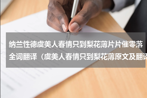 纳兰性德虞美人春情只到梨花薄片片催零落全词翻译（虞美人春情只到梨花薄原文及翻译）
