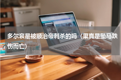 多尔衮是被顺治帝刺杀的吗（果真是坠马跌伤而亡）