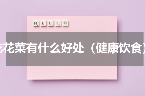 吃花菜有什么好处（健康饮食）