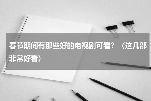 春节期间有那些好的电视剧可看？（这几部非常好看）