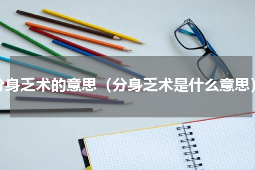 分身乏术的意思（分身乏术是什么意思）