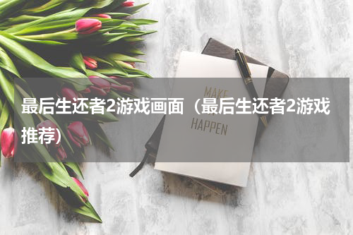 最后生还者2游戏画面（最后生还者2游戏推荐）
