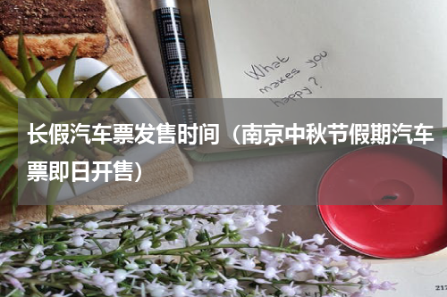 长假汽车票发售时间（南京中秋节假期汽车票即日开售）