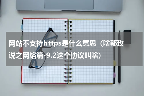 网站不支持https是什么意思（啥都玫说之网络篇-9.2这个协议叫啥）