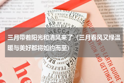 三月带着阳光和清风来了（三月春风又绿温暖与美好都将如约而至）