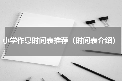 小学作息时间表推荐（时间表介绍）