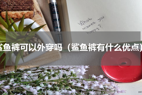 鲨鱼裤可以外穿吗（鲨鱼裤有什么优点）