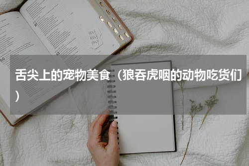 舌尖上的宠物美食（狼吞虎咽的动物吃货们）