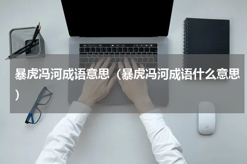 暴虎冯河成语意思（暴虎冯河成语什么意思）