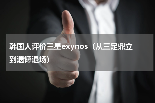 韩国人评价三星exynos（从三足鼎立到遗憾退场）