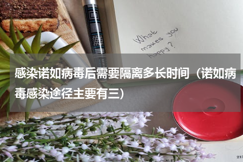 感染诺如病毒后需要隔离多长时间（诺如病毒感染途径主要有三）