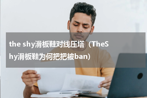 the shy滑板鞋对线压塔（TheShy滑板鞋为何把把被ban）