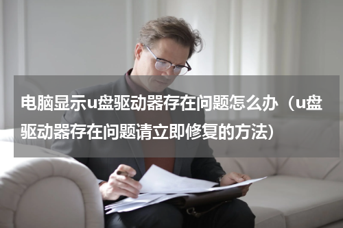 电脑显示u盘驱动器存在问题怎么办（u盘驱动器存在问题请立即修复的方法）