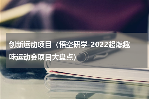 创新运动项目（悟空研学-2022超燃趣味运动会项目大盘点）