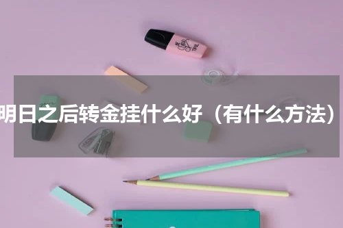明日之后转金挂什么好（有什么方法）