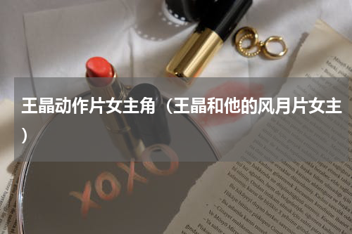 王晶动作片女主角（王晶和他的风月片女主）