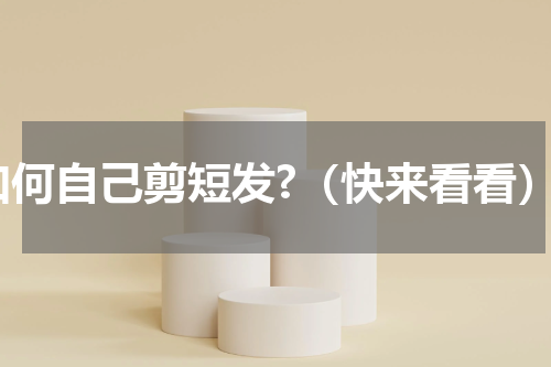 如何自己剪短发?（快来看看）