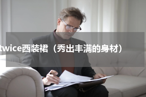 twice西装裙（秀出丰满的身材）