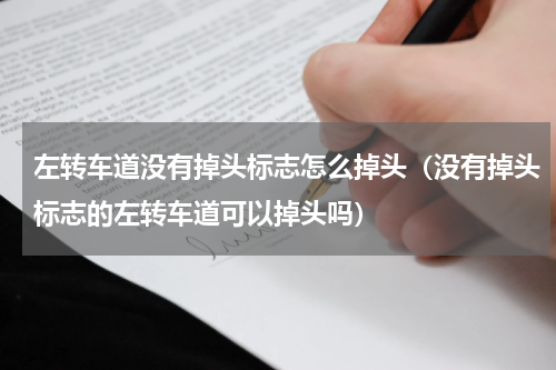 左转车道没有掉头标志怎么掉头（没有掉头标志的左转车道可以掉头吗）