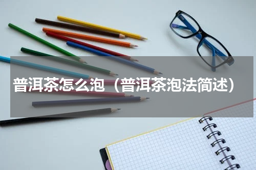 普洱茶怎么泡（普洱茶泡法简述）