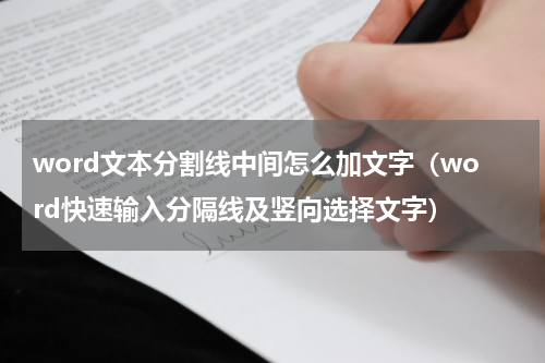 word文本分割线中间怎么加文字（word快速输入分隔线及竖向选择文字）