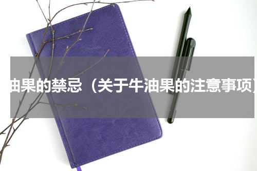 牛油果的禁忌（关于牛油果的注意事项）