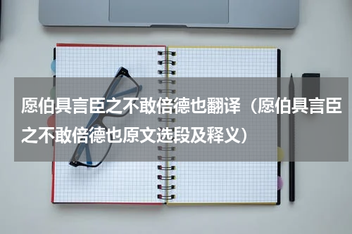 愿伯具言臣之不敢倍德也翻译（愿伯具言臣之不敢倍德也原文选段及释义）