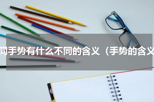 不同手势有什么不同的含义（手势的含义）
