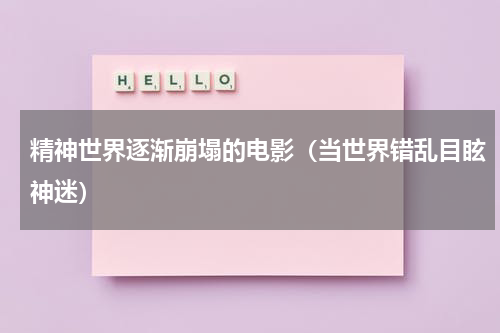 精神世界逐渐崩塌的电影（当世界错乱目眩神迷）