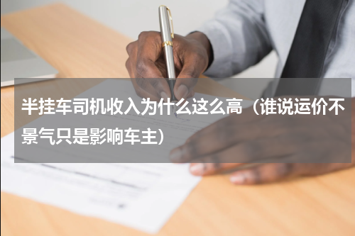 半挂车司机收入为什么这么高（谁说运价不景气只是影响车主）