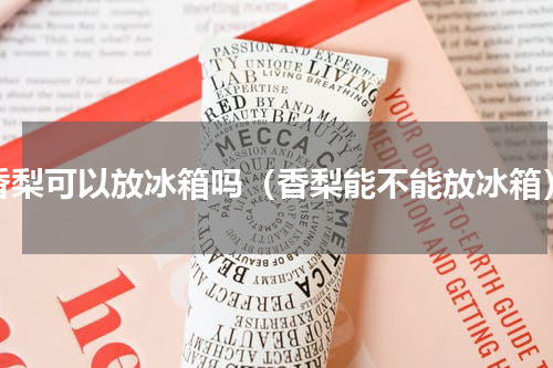 香梨可以放冰箱吗（香梨能不能放冰箱）