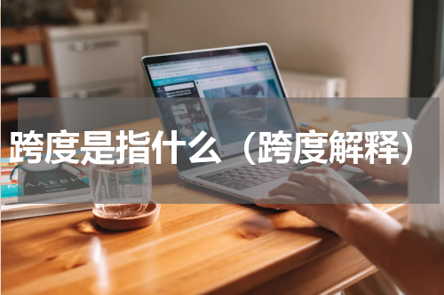 跨度是指什么（跨度解释）